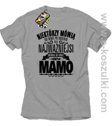 Niektórzy mówią do mnie po imieniu ale najważniejsi mówią do mnie MAMO - koszulka damska standard melanż 