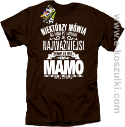 Niektórzy mówią do mnie po imieniu ale najważniejsi mówią do mnie MAMO - koszulka damska standard brązowa