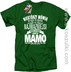 Niektórzy mówią do mnie po imieniu ale najważniejsi mówią do mnie MAMO - koszulka damska standard zielona