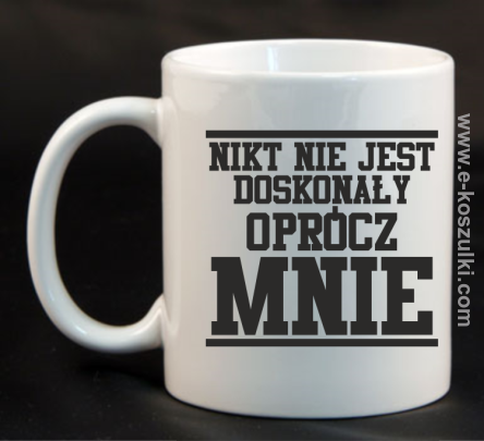 Nikt nie jest doskonały oprócz mnie - kubek 