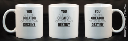 You are the CREATOR of your own DESTINY - kubek 