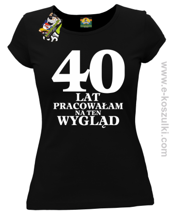 40 lat pracowałam na ten wygląd -  koszulka damska