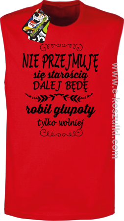 Nie przejmuję sie starością dalej będę robił głupoty tylko wolniej - bezrękawnik męski 