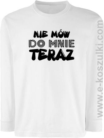 Nie Mów do mnie teraz - longsleeve dziecięcy biały