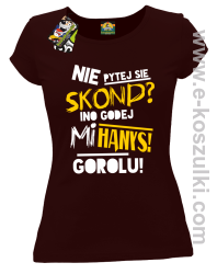 Nie pytej się skond ino godej mi Hanys gorolu - koszulka damska brązowa