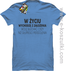 W życiu wychodzę z założenia wolę słuchać ciszy niż głupiego pierdolenia - koszulka męska błękitna