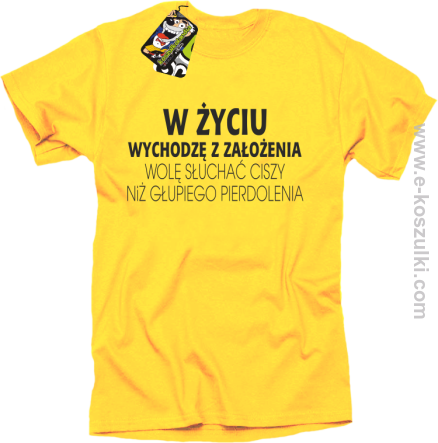 W życiu wychodzę z założenia wolę słuchać ciszy niż głupiego pierdolenia - koszulka męska żółta