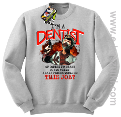 I`m Dentist of course I`m Crazy Do you think a sane person would do This Job - bluza bez kaptura melanż 