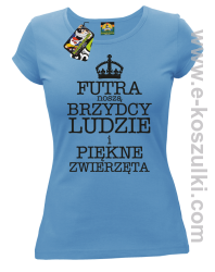 Futra noszą brzydcy ludzie i piękne zwierzęta - koszulka damska błękitna