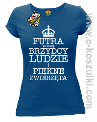 Futra noszą brzydcy ludzie i piękne zwierzęta - koszulka damska niebieska 