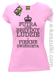 Futra noszą brzydcy ludzie i piękne zwierzęta - koszulka damska różowa