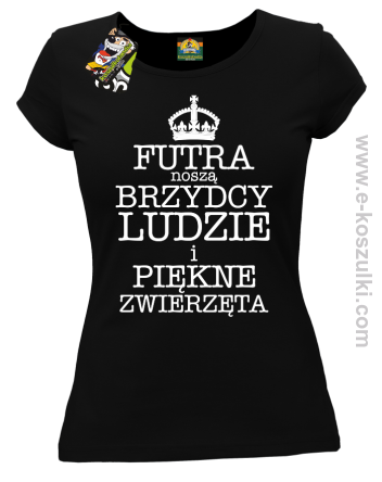 Futra noszą brzydcy ludzie i piękne zwierzęta - koszulka damska czarna 