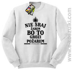 Nie sraj żarem bo to grozi pożarem - bluza bez kaptura standard biała