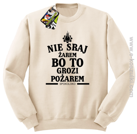 Nie sraj żarem bo to grozi pożarem - bluza bez kaptura standard beżowa