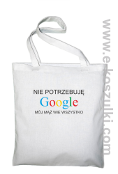 Nie potrzebuję Google mój mąż wie wszystko - torba EKO biała 