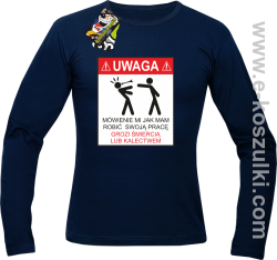 UWAGA mówienie jak ma robić swoją pracę grozi śmiercią lub kalectwem - longsleeve męski granatowy