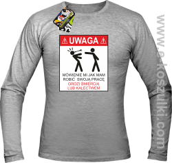 UWAGA mówienie jak ma robić swoją pracę grozi śmiercią lub kalectwem - longsleeve męski melanż 