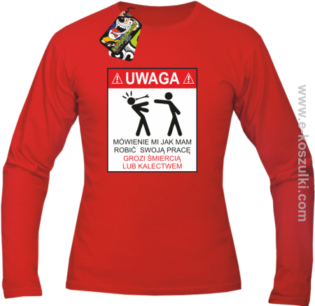 UWAGA mówienie jak ma robić swoją pracę grozi śmiercią lub kalectwem - longsleeve męski 