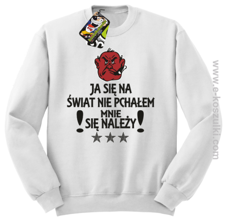 Ja się na świat nie pchałem mnie się należy - bluza STANDARD biała