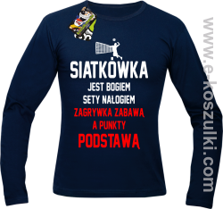 Siatkówka jest bogiem sety nałogiem zagrywka zabawą a punkty podstawą - longsleeve męski granatowy