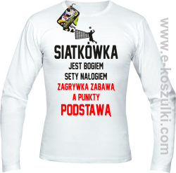 Siatkówka jest bogiem sety nałogiem zagrywka zabawą a punkty podstawą - longsleeve męski biały