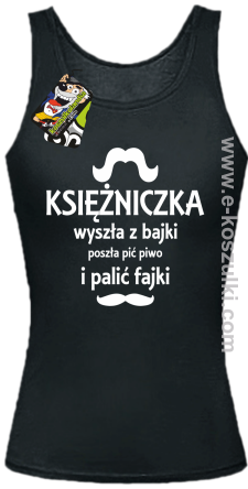 KSIĘŻNICZKA wyszła z bajki poszła pić piwo i palić fajki - top damski czarny