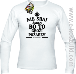 Nie sraj żarem bo to grozi pożarem - longsleeve męski biała