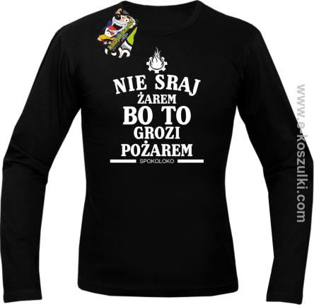 Nie sraj żarem bo to grozi pożarem - longsleeve męski czarny