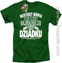 Niektórzy mówią do mnie po imieniu ale najważniejsi mówią do mnie DZIADKU - koszulka męska zielona