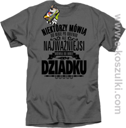 Niektórzy mówią do mnie po imieniu ale najważniejsi mówią do mnie DZIADKU - koszulka męska szara