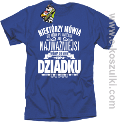 Niektórzy mówią do mnie po imieniu ale najważniejsi mówią do mnie DZIADKU - koszulka męska niebieska