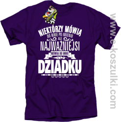 Niektórzy mówią do mnie po imieniu ale najważniejsi mówią do mnie DZIADKU - koszulka męska fioletowa