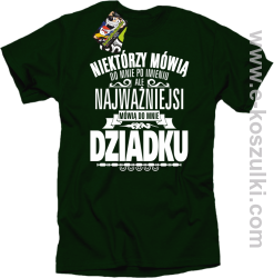 Niektórzy mówią do mnie po imieniu ale najważniejsi mówią do mnie DZIADKU - koszulka męska butelkowa