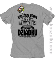 Niektórzy mówią do mnie po imieniu ale najważniejsi mówią do mnie DZIADKU - koszulka męska melanż 