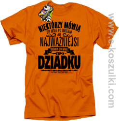 Niektórzy mówią do mnie po imieniu ale najważniejsi mówią do mnie DZIADKU - koszulka męska pomarańczowa