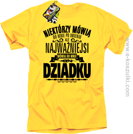 Niektórzy mówią do mnie po imieniu ale najważniejsi mówią do mnie DZIADKU - koszulka męska żółta