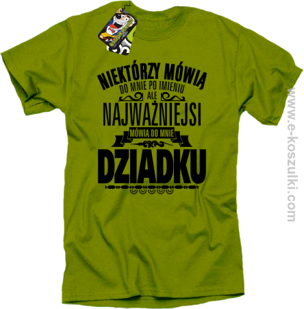 Niektórzy mówią do mnie po imieniu ale najważniejsi mówią do mnie DZIADKU - koszulka męska 