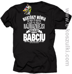 Niektórzy mówią do mnie po imieniu ale najważniejsi mówią do mnie BABCIU - koszulka damska standard czarna