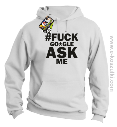 FUCK GOOGLE ASK ME - bluza z kapturem biała