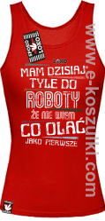 Mam dzisiaj tyle do roboty że nie wiem co olać jako pierwsze - top damski czerwony