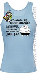 Po co mam się odchudzać same kości nie uniosą tak zajebistej osobowości jak ja - top damski błękitny