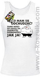 Po co mam się odchudzać same kości nie uniosą tak zajebistej osobowości jak ja - top damski biały