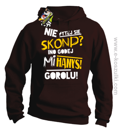 Nie pytej się skond ino godej mi Hanys gorolu - bluza z kapturem 