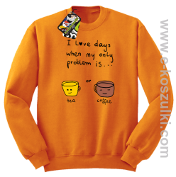 I love days when my only problem is Tea or Coffee - bluza STANDARD bez kaptura pomarańczowa