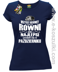 Wszyscy kierowcy rodzą się równi ale najlepsi urodzili się w (DOWOLNY MIESIĄC) - koszulka damska granatowa