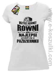 Wszyscy kierowcy rodzą się równi ale najlepsi urodzili się w (DOWOLNY MIESIĄC) - koszulka damska biała