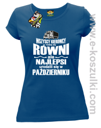 Wszyscy kierowcy rodzą się równi ale najlepsi urodzili się w (DOWOLNY MIESIĄC) - koszulka damska niebieska