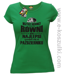 Wszyscy kierowcy rodzą się równi ale najlepsi urodzili się w (DOWOLNY MIESIĄC) - koszulka damska zielona