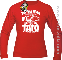 Niektórzy mówią do mnie po imieniu ale najważniejsi mówi o mnie TATO - longsleeve męski czerwony