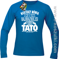 Niektórzy mówią do mnie po imieniu ale najważniejsi mówi o mnie TATO - longsleeve męski niebieski